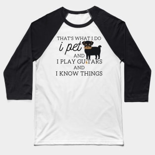 That’s What I Do I Pet dogs I Play Guitars And I Know Things Baseball T-Shirt